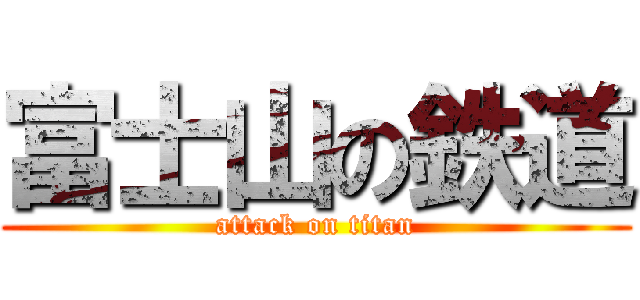 富士山の鉄道 (attack on titan)