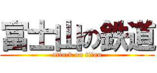 富士山の鉄道 (attack on titan)