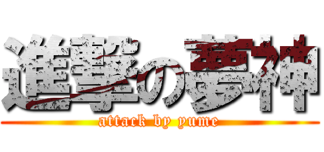 進撃の夢神 (attack by yume)