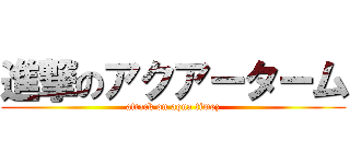 進撃のアクアーターム (attack on aqua timez)