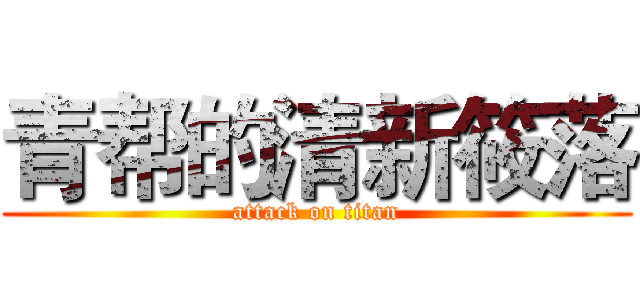 青帮的清新筱落 (attack on titan)