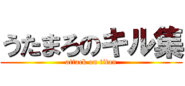 うたまろのキル集 (attack on titan)