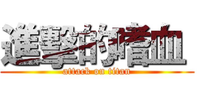 進擊的嗜血  (attack on titan)
