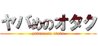 ヤバめのオタク (yabame no otaku)