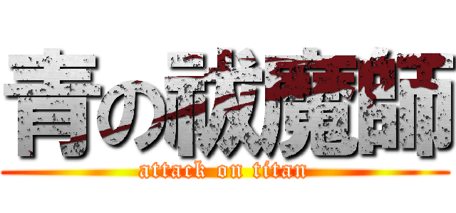 青の祓魔師 (attack on titan)