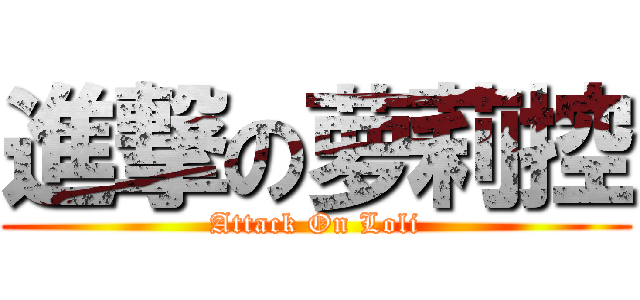 進撃の萝莉控 (Attack On Loli)