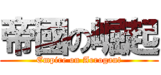 帝國の崛起 (Empire on Arrogant)