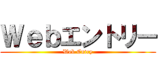 Ｗｅｂエントリー (Web Entry)