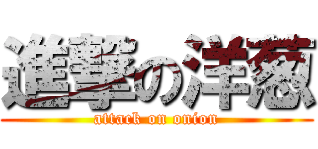 進撃の洋葱 (attack on onion)
