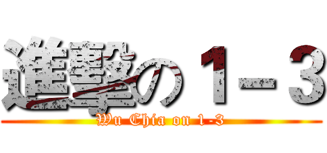 進擊の１－３ (Wu Chia on 1-3)