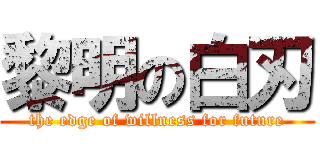 黎明の白刃 (the edge of willness for future)