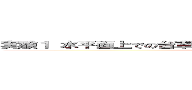 実験１ 水平面上での台車の運動 実験２ 斜面上での台車の運動 (attack on titan)