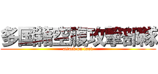 多国籍空腹攻撃部隊 (attack on food)