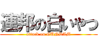 連邦の白いやつ (attack on GUNDAM)