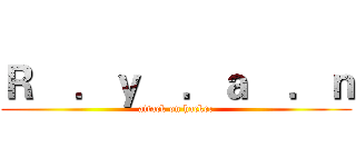 Ｒ    ．ｙ    ．ａ    ．ｎ (attack on hacker)