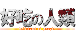 好吃の人類 (delicious of people)