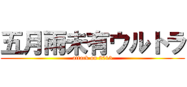 五月雨未有ウルトラ (attack on 2013)