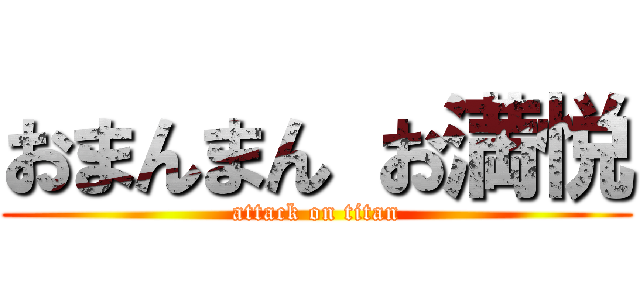 おまんまん お満悦 (attack on titan)