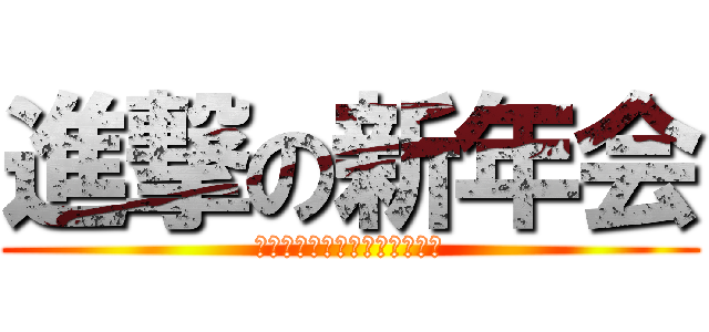 進撃の新年会 (ＡＮＤ　ＫＡＮＮＧＥＩＫＡＩ)