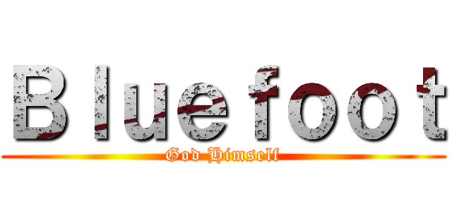 Ｂｌｕｅｆｏｏｔ (God Himself)