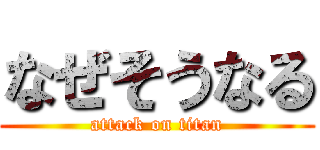 なぜそうなる (attack on titan)
