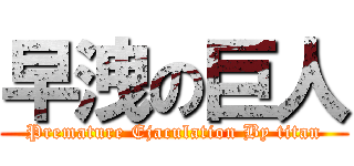 早洩の巨人 (Premature Ejaculation By titan)