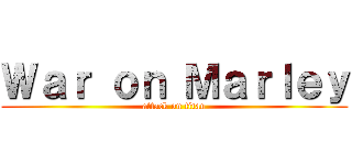 Ｗａｒ ｏｎ Ｍａｒｌｅｙ (attack on titan)