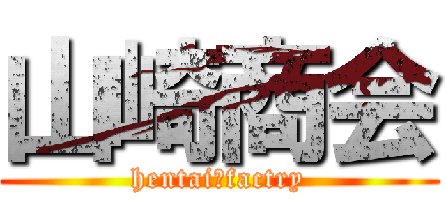 山崎商会 (hentai　factry)