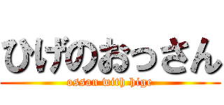 ひげのおっさん (ossan with hige)