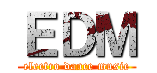 ＥＤＭ (electro dance music)