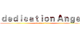 ｄｅｄｉｃａｔｉｏｎ Ａｎｇｅｌ (attack on titan)