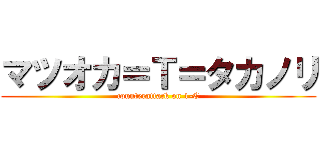 マツオカ＝Ｔ＝タカノリ (counterattack on 1-C)