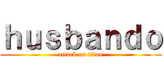 ｈｕｓｂａｎｄｏ (attack on titan)