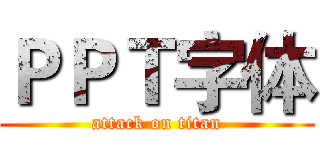 ＰＰＴ字体 (attack on titan)