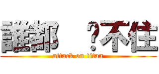 誰都  擋不住 (attack on titan)