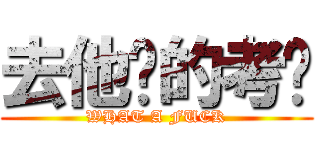 去他妈的考试 (WHAT A FUCK)