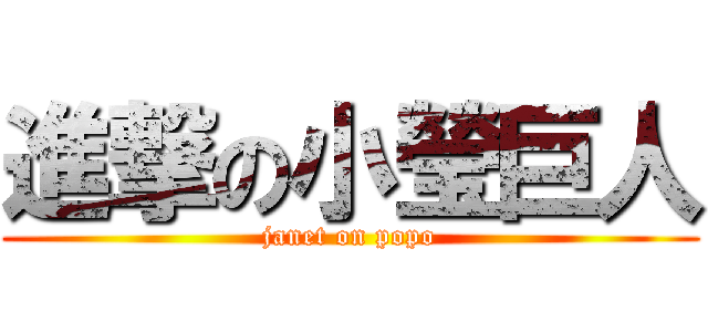 進撃の小瑩巨人 (janet on popo)
