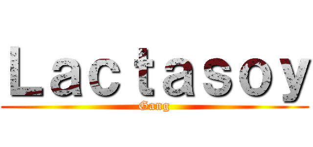 Ｌａｃｔａｓｏｙ (Gang)