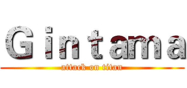 Ｇｉｎｔａｍａ (attack on titan)