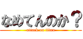 なめてんのか？ (attack on titan)