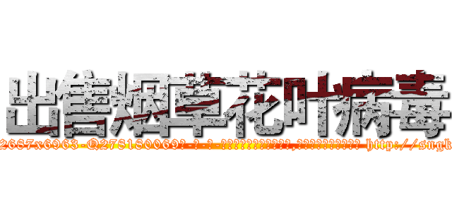 出售烟草花叶病毒 (出售烟草花叶病毒【电-186x2687x6963-Q278180069元-吉-药-业】我们做的是长期生意,靠的是老客户长期支持 http://sngk.net/6eBJXT
)