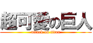 超可愛の巨人 (attack on titan)