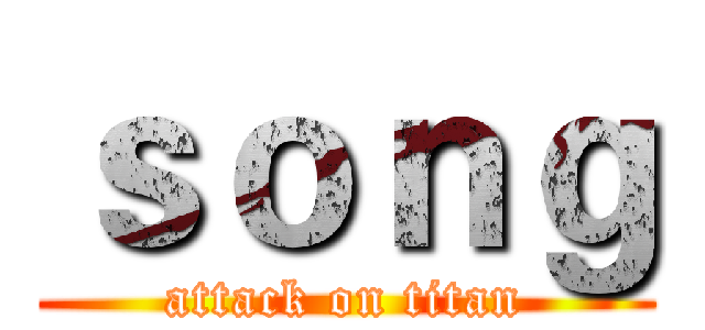 ｓｏｎｇ (attack on titan)