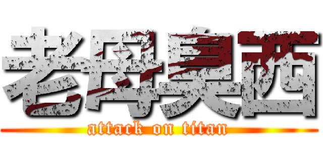 老母臭西 (attack on titan)