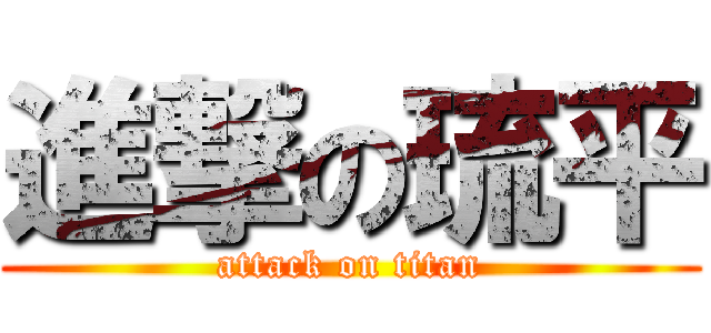 進撃の琉平 (attack on titan)