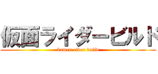 仮面ライダービルド (kamen rider build)