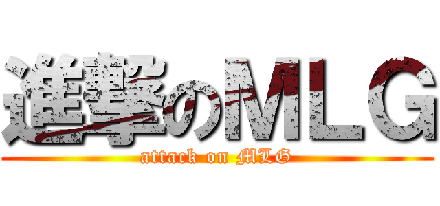 進撃のＭＬＧ (attack on MLG)
