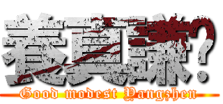 養真謙虛 (Good modest Yangzhen)