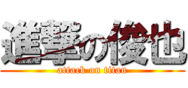 進撃の俊也 (attack on titan)