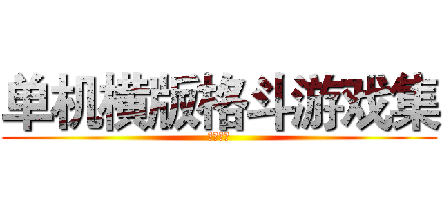 单机横版格斗游戏集 (撕撕撕！)